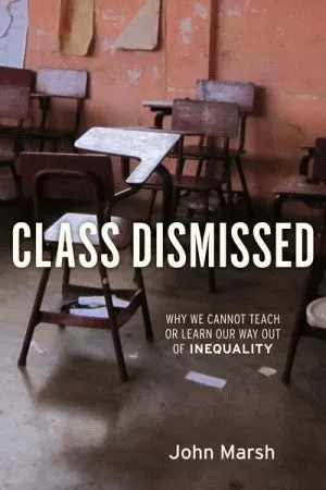 Class Dismissed:  Why We Cannot Teach or Learn Our Way Out of Inequality