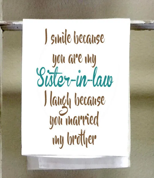 I smile because you are my Sister in Law I laugh because you married my brother, Kitchen Towel, Dish Towel, Funny Kitchen towel, wedding